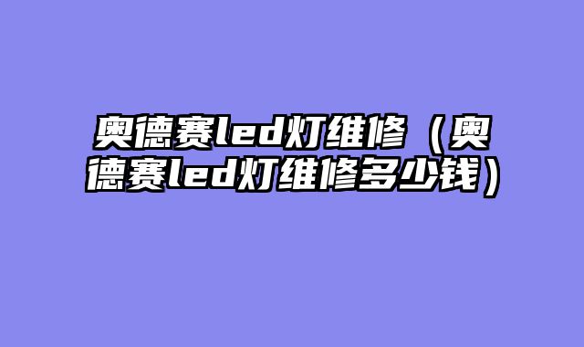 奥德赛led灯维修（奥德赛led灯维修多少钱）