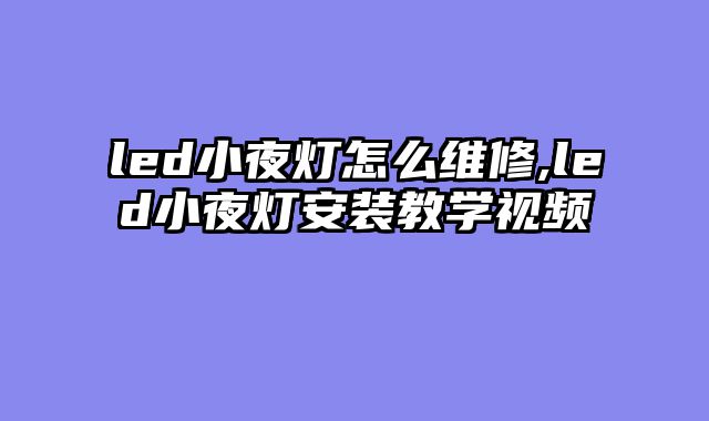 led小夜灯怎么维修,led小夜灯安装教学视频