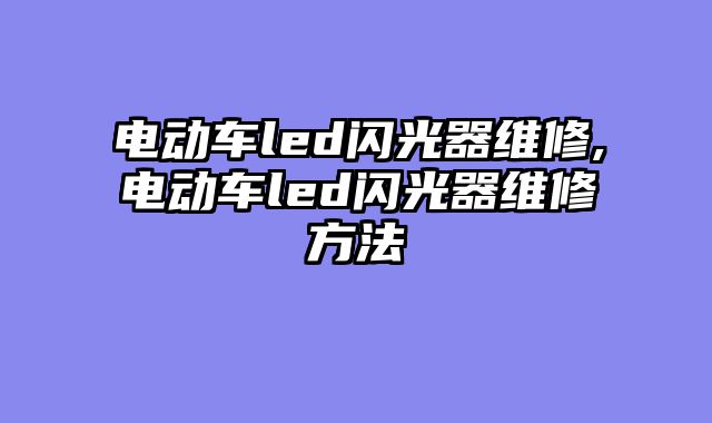 电动车led闪光器维修,电动车led闪光器维修方法