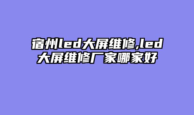 宿州led大屏维修,led大屏维修厂家哪家好