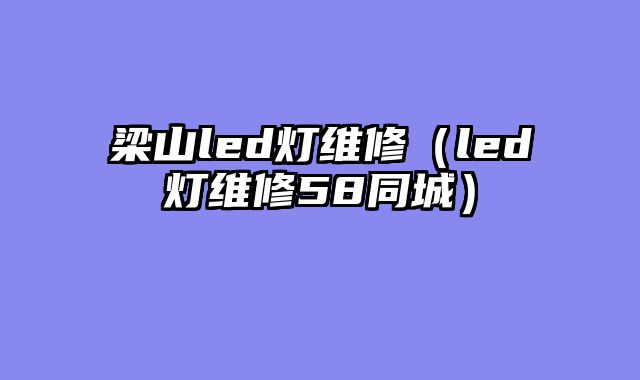 梁山led灯维修（led灯维修58同城）