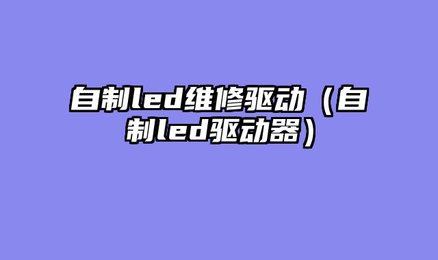自制led维修驱动（自制led驱动器）