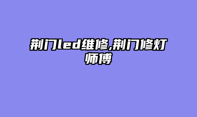 荆门led维修,荆门修灯师傅