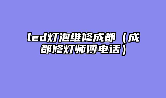led灯泡维修成都（成都修灯师傅电话）