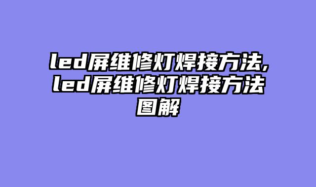 led屏维修灯焊接方法,led屏维修灯焊接方法图解