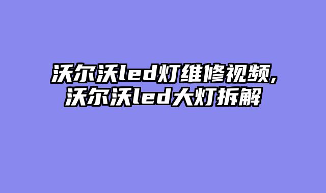 沃尔沃led灯维修视频,沃尔沃led大灯拆解