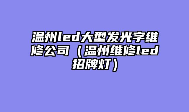 温州led大型发光字维修公司（温州维修led招牌灯）