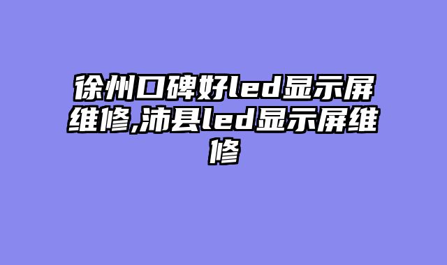 徐州口碑好led显示屏维修,沛县led显示屏维修