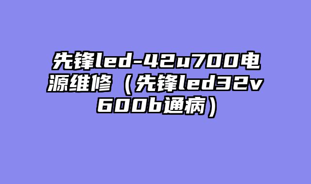 先锋led-42u700电源维修（先锋led32v600b通病）