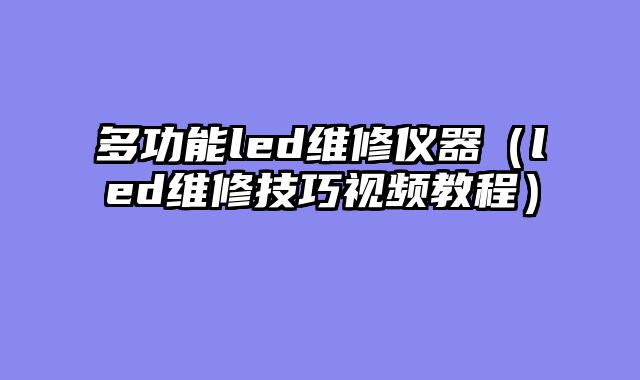 多功能led维修仪器（led维修技巧视频教程）