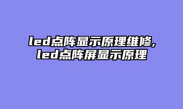 led点阵显示原理维修,led点阵屏显示原理