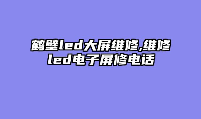 鹤壁led大屏维修,维修led电子屏修电话