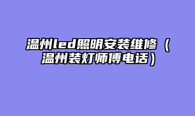 温州led照明安装维修（温州装灯师傅电话）