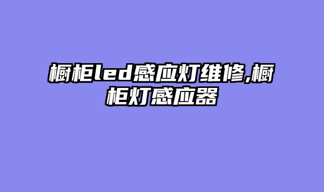 橱柜led感应灯维修,橱柜灯感应器