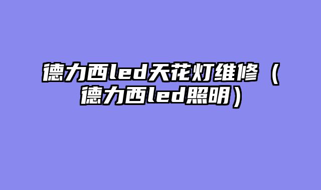德力西led天花灯维修（德力西led照明）