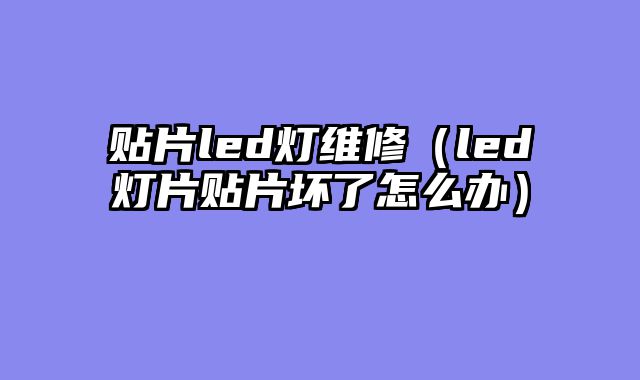 贴片led灯维修（led灯片贴片坏了怎么办）
