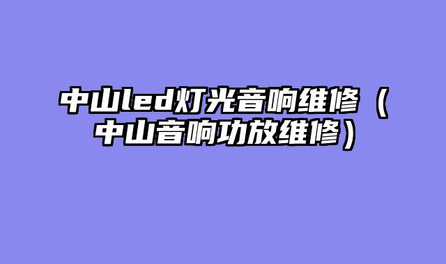 中山led灯光音响维修（中山音响功放维修）