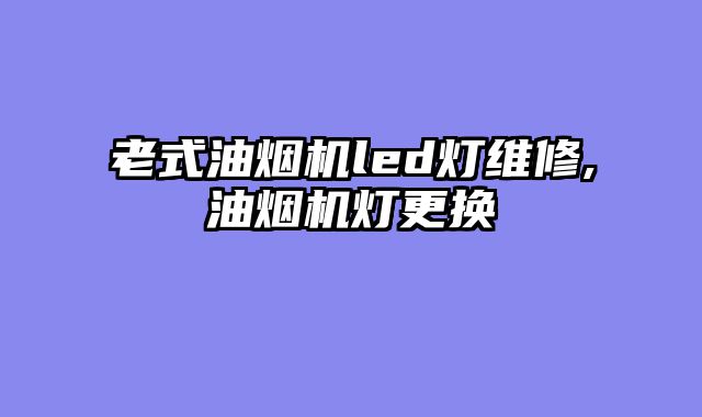 老式油烟机led灯维修,油烟机灯更换