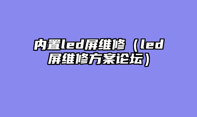 内置led屏维修（led屏维修方案论坛）