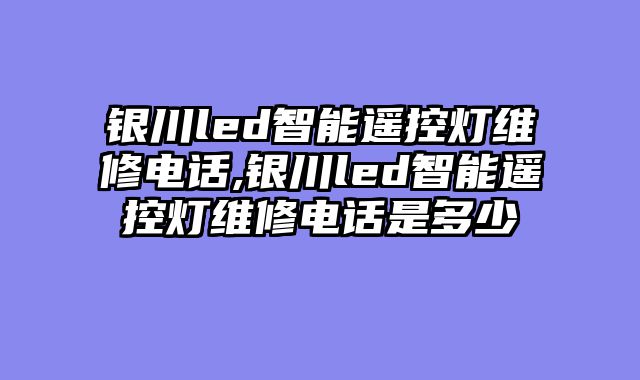 银川led智能遥控灯维修电话,银川led智能遥控灯维修电话是多少