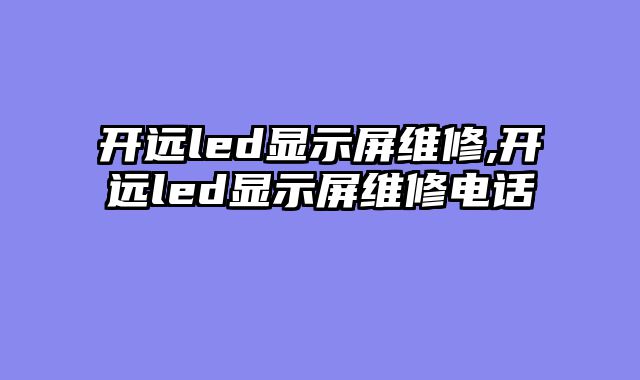 开远led显示屏维修,开远led显示屏维修电话