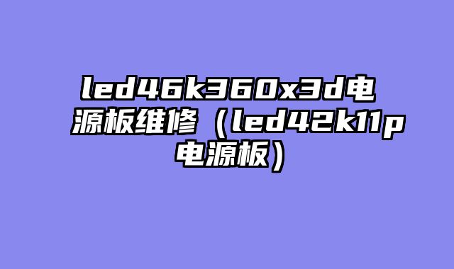 led46k360x3d电源板维修（led42k11p电源板）