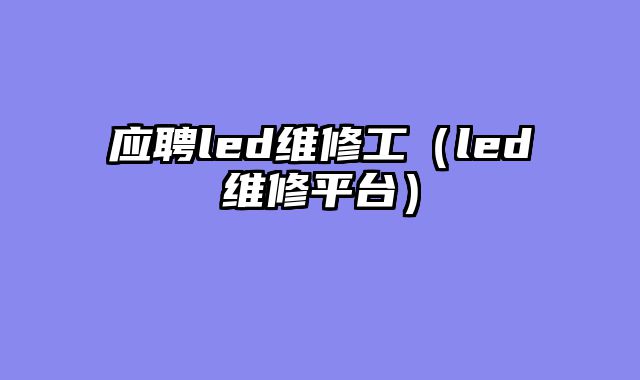 应聘led维修工（led维修平台）
