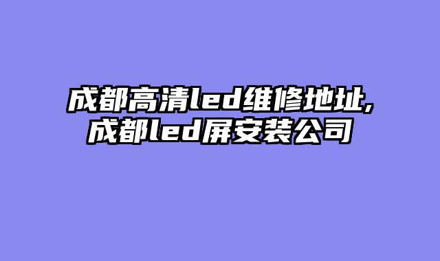成都高清led维修地址,成都led屏安装公司