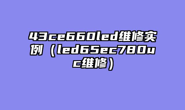 43ce660led维修实例（led65ec780uc维修）