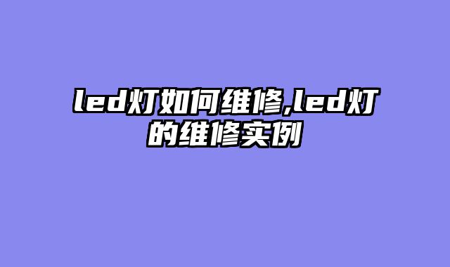 led灯如何维修,led灯的维修实例
