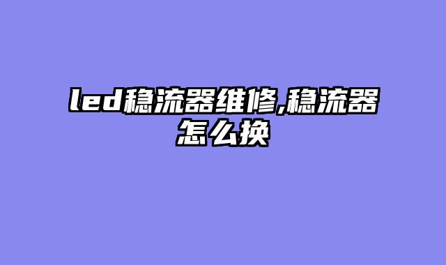 led稳流器维修,稳流器怎么换