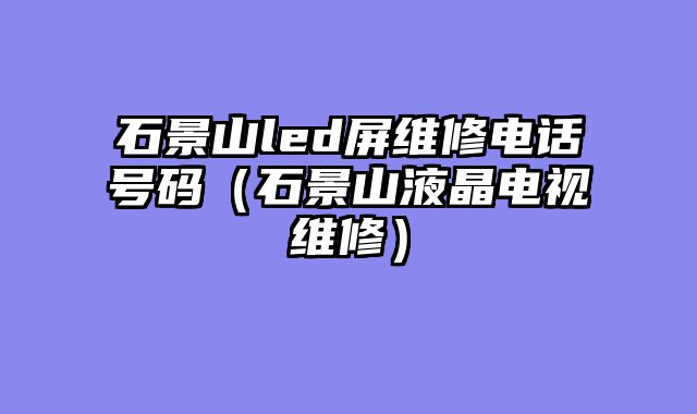 石景山led屏维修电话号码（石景山液晶电视维修）
