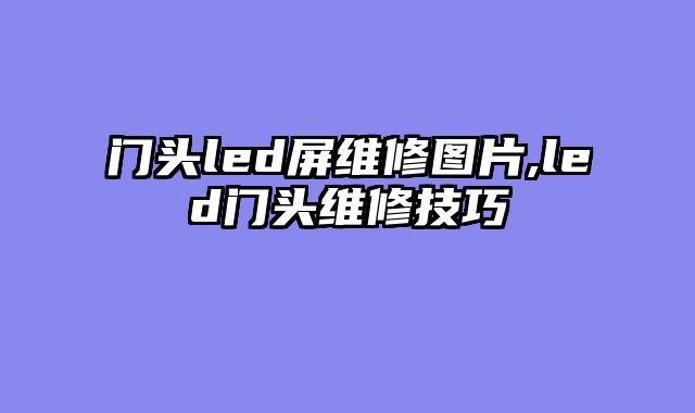 门头led屏维修图片,led门头维修技巧