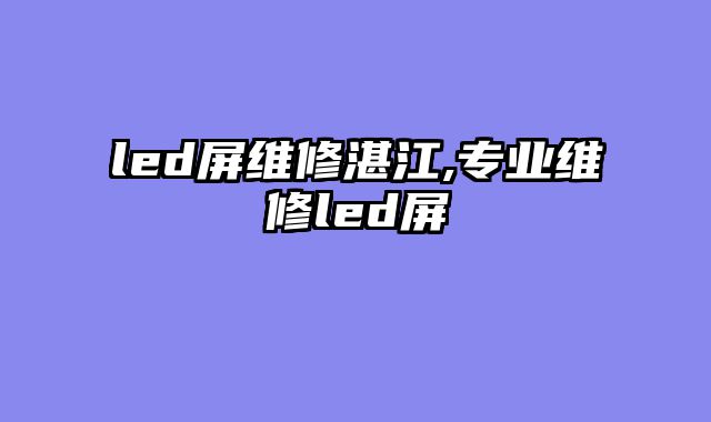 led屏维修湛江,专业维修led屏