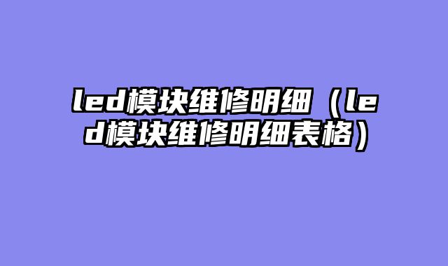 led模块维修明细（led模块维修明细表格）