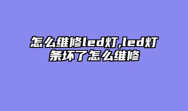 怎么维修led灯,led灯条坏了怎么维修