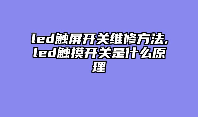 led触屏开关维修方法,led触摸开关是什么原理