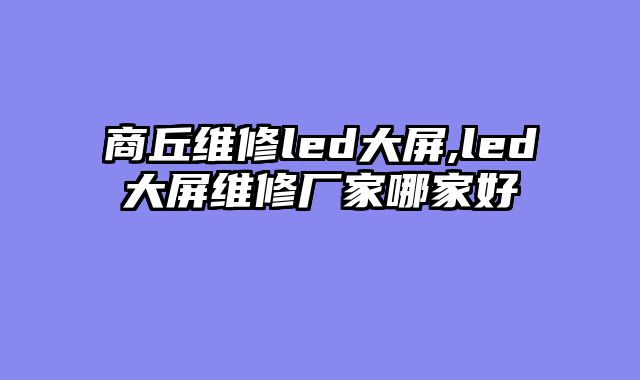 商丘维修led大屏,led大屏维修厂家哪家好