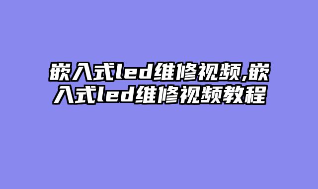 嵌入式led维修视频,嵌入式led维修视频教程