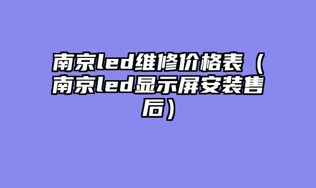 南京led维修价格表（南京led显示屏安装售后）
