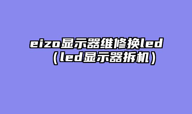 eizo显示器维修换led（led显示器拆机）