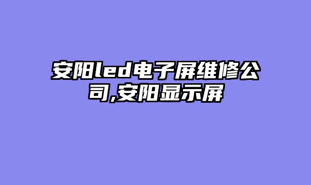 安阳led电子屏维修公司,安阳显示屏