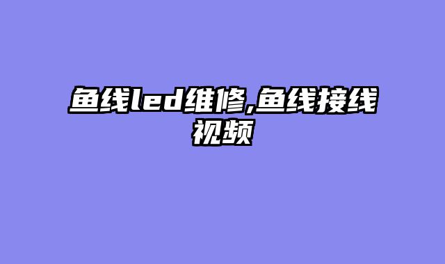 鱼线led维修,鱼线接线视频