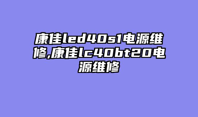 康佳led40s1电源维修,康佳lc40bt20电源维修
