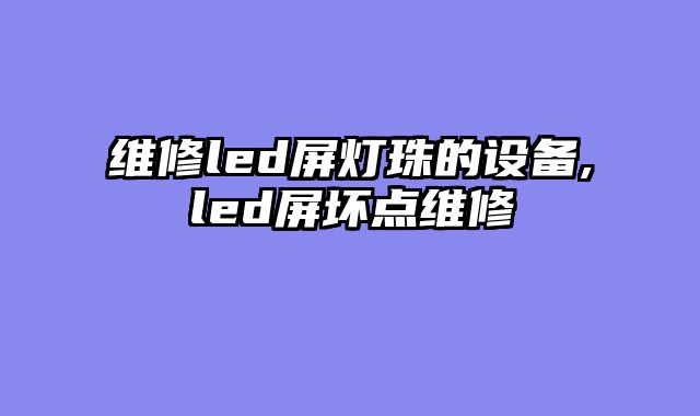 维修led屏灯珠的设备,led屏坏点维修