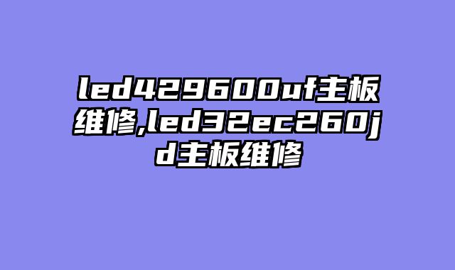 led429600uf主板维修,led32ec260jd主板维修