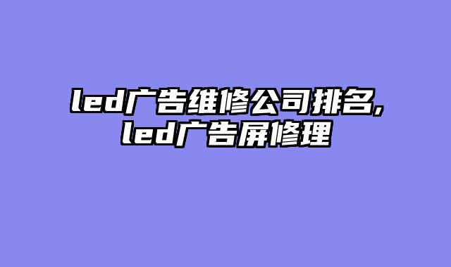 led广告维修公司排名,led广告屏修理