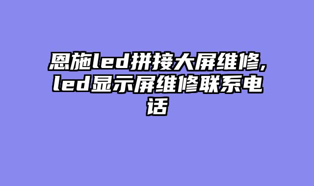 恩施led拼接大屏维修,led显示屏维修联系电话