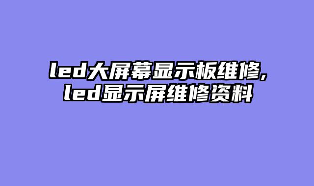 led大屏幕显示板维修,led显示屏维修资料