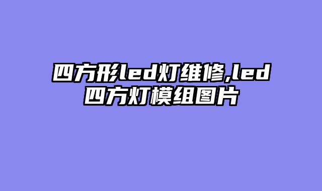 四方形led灯维修,led四方灯模组图片